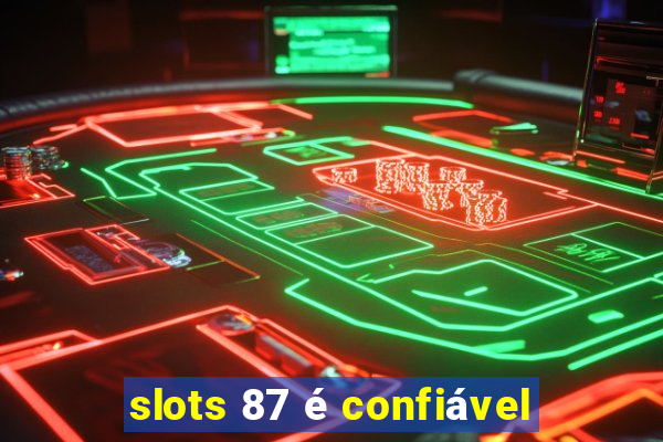 slots 87 é confiável