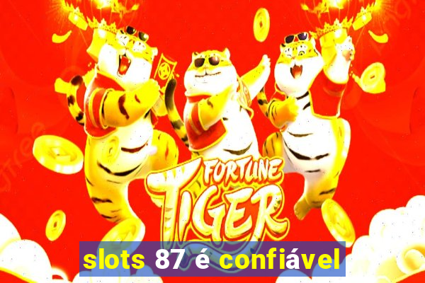 slots 87 é confiável