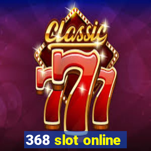 368 slot online