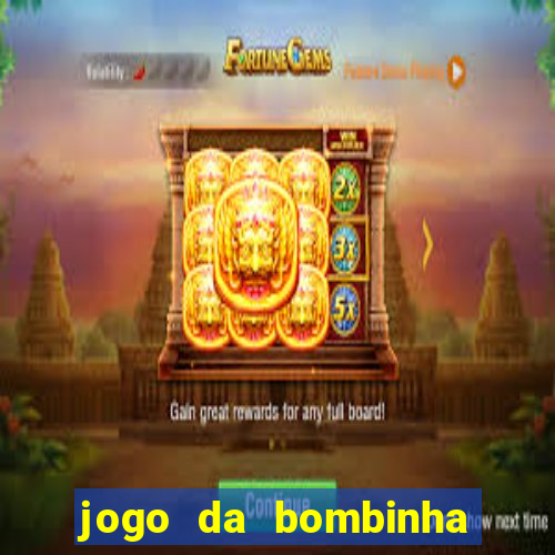 jogo da bombinha que da dinheiro