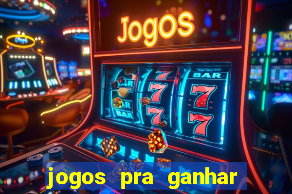 jogos pra ganhar dinheiro real