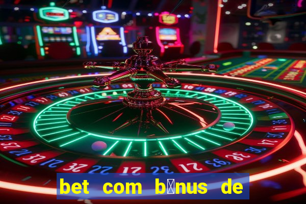 bet com b么nus de cadastro sem dep贸sito