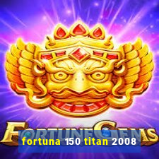 fortuna 150 titan 2008