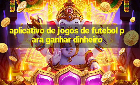 aplicativo de jogos de futebol para ganhar dinheiro