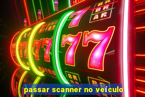 passar scanner no veículo