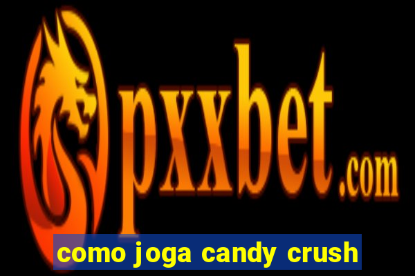 como joga candy crush