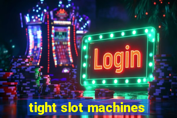 tight slot machines