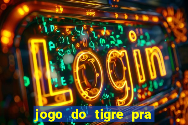 jogo do tigre pra ganhar dinheiro