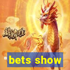 bets show