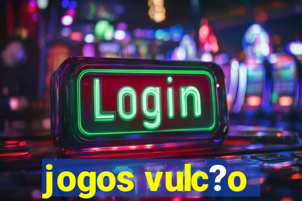 jogos vulc?o