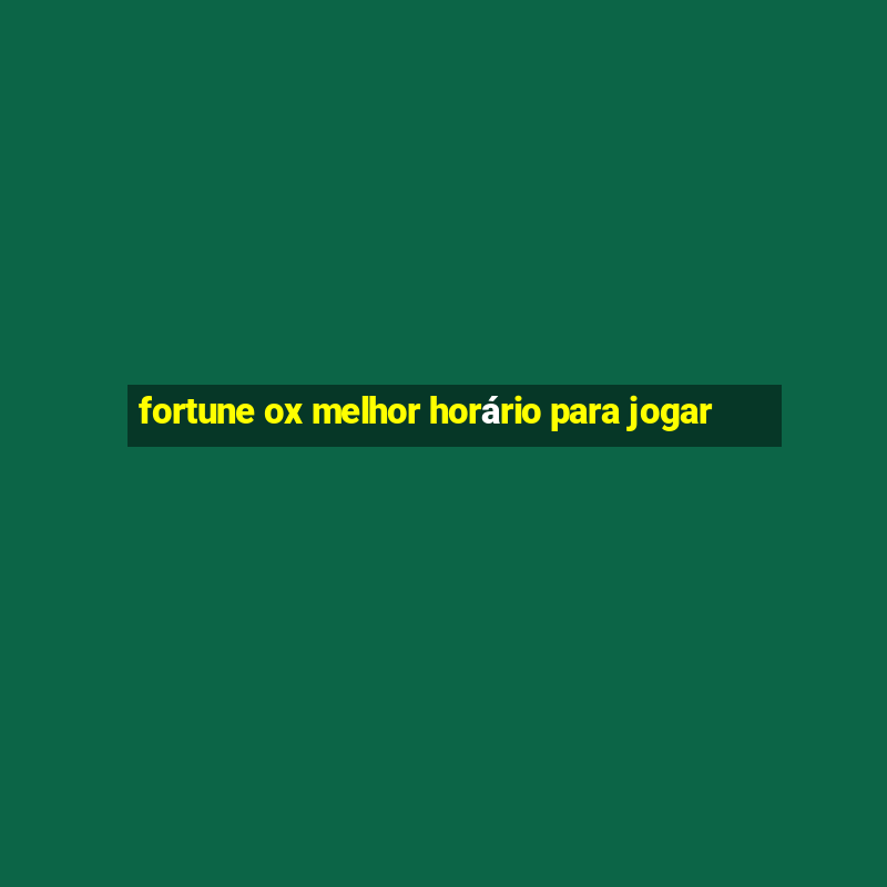 fortune ox melhor horário para jogar