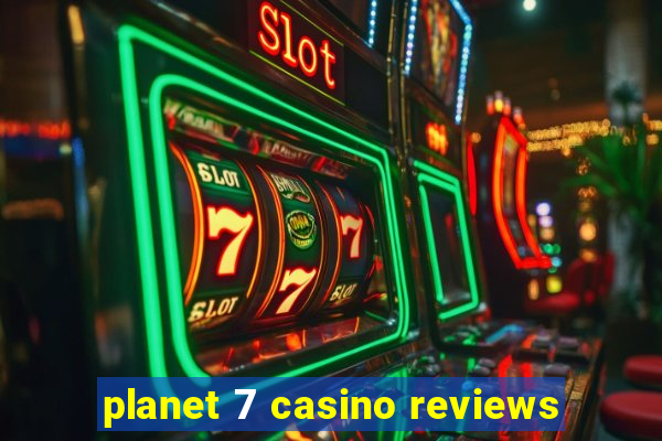 planet 7 casino reviews