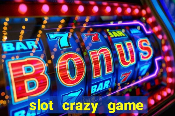 slot crazy game paga mesmo