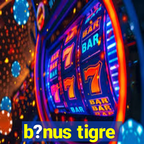 b?nus tigre