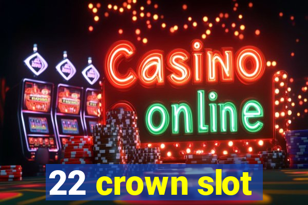 22 crown slot