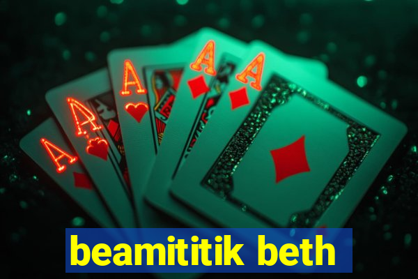 beamititik beth