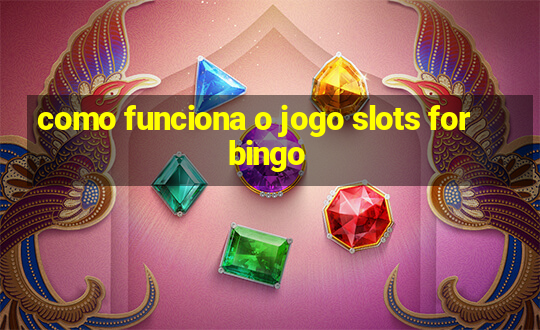 como funciona o jogo slots for bingo