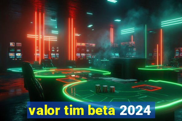 valor tim beta 2024