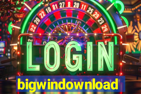 bigwindownload