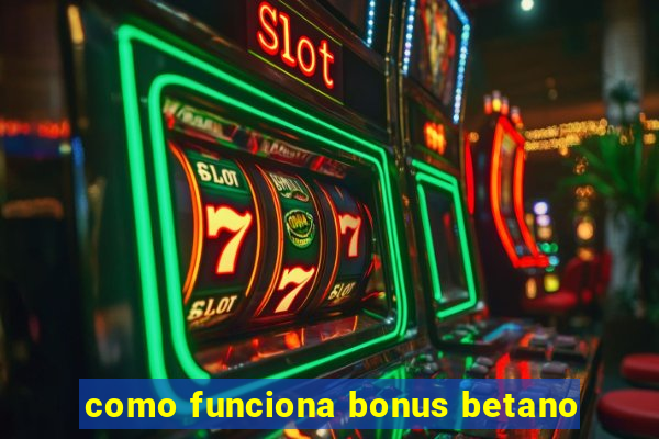 como funciona bonus betano