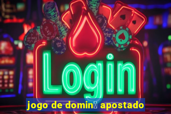 jogo de domin贸 apostado