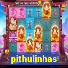 pithulinhas