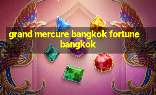 grand mercure bangkok fortune bangkok