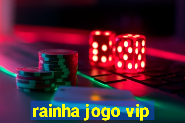 rainha jogo vip