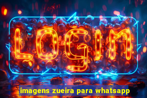 imagens zueira para whatsapp