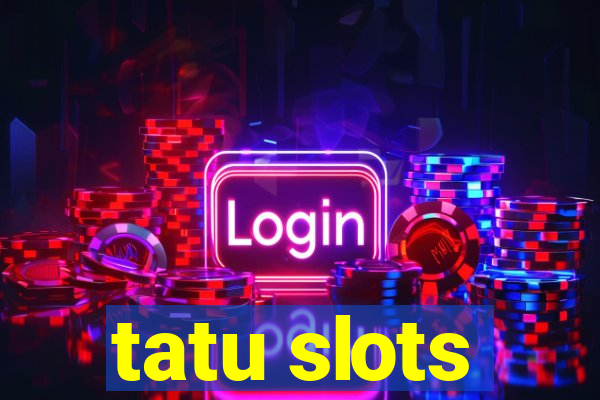 tatu slots