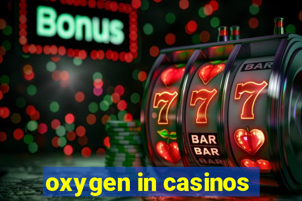 oxygen in casinos