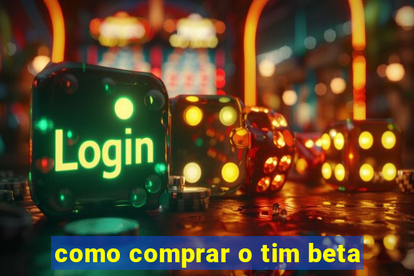 como comprar o tim beta