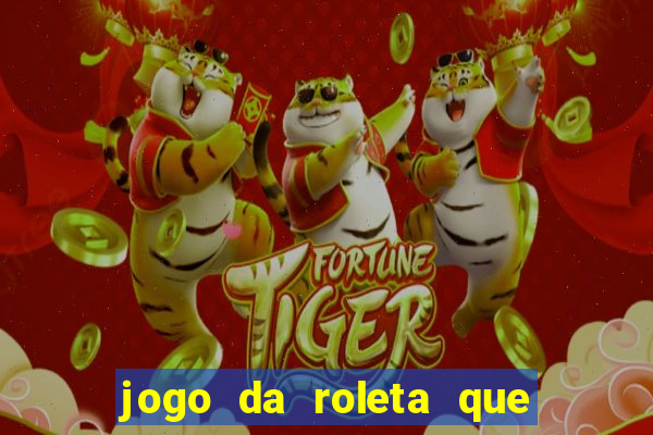 jogo da roleta que da dinheiro