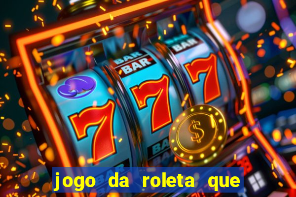 jogo da roleta que da dinheiro