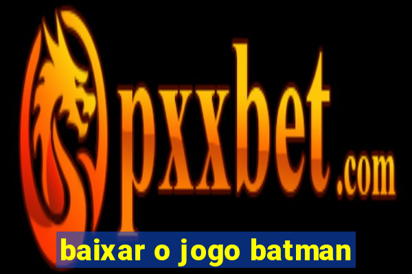 baixar o jogo batman