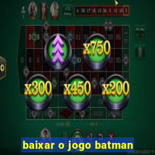 baixar o jogo batman