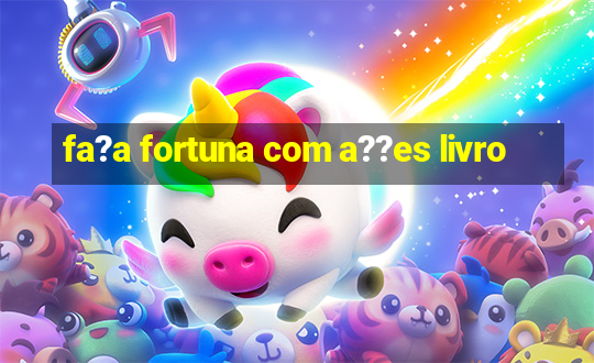 fa?a fortuna com a??es livro