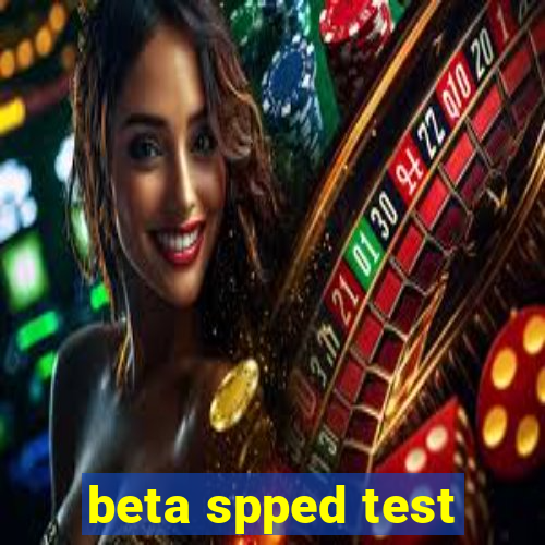 beta spped test