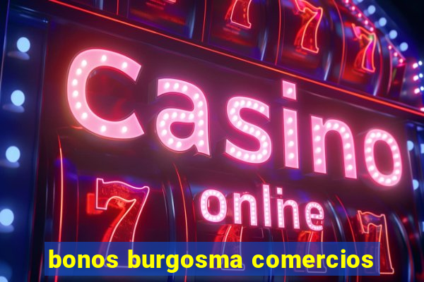 bonos burgosma comercios