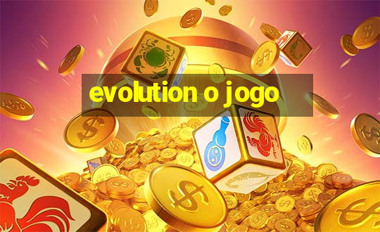 evolution o jogo