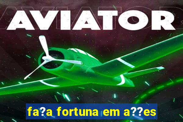 fa?a fortuna em a??es