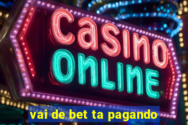 vai de bet ta pagando