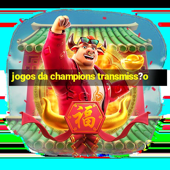 jogos da champions transmiss?o