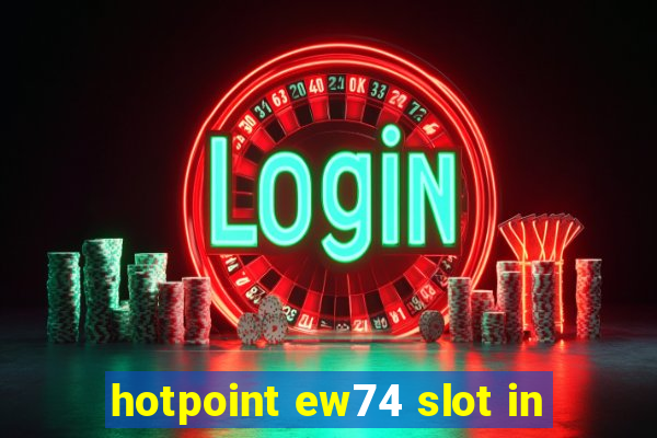 hotpoint ew74 slot in