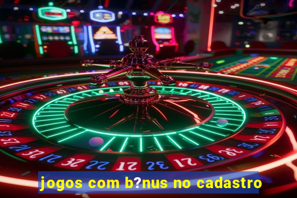 jogos com b?nus no cadastro