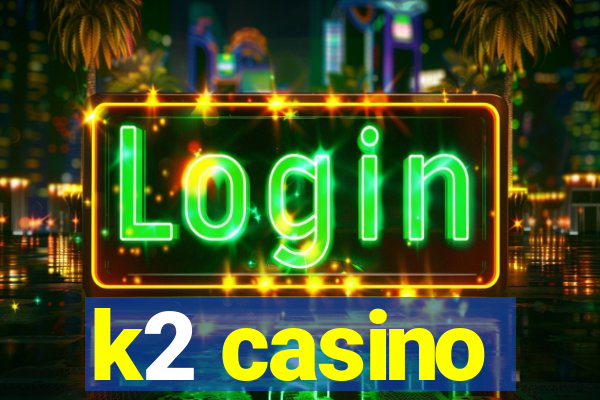 k2 casino