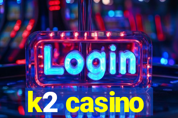 k2 casino