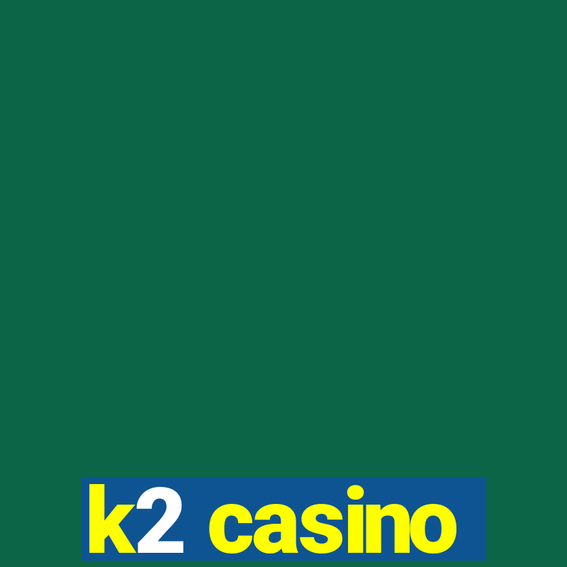 k2 casino