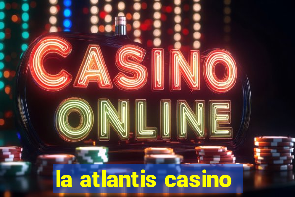 la atlantis casino