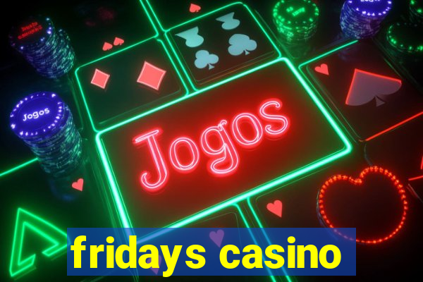 fridays casino